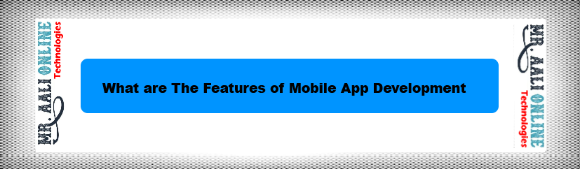 What are The Features of Mobile App Development